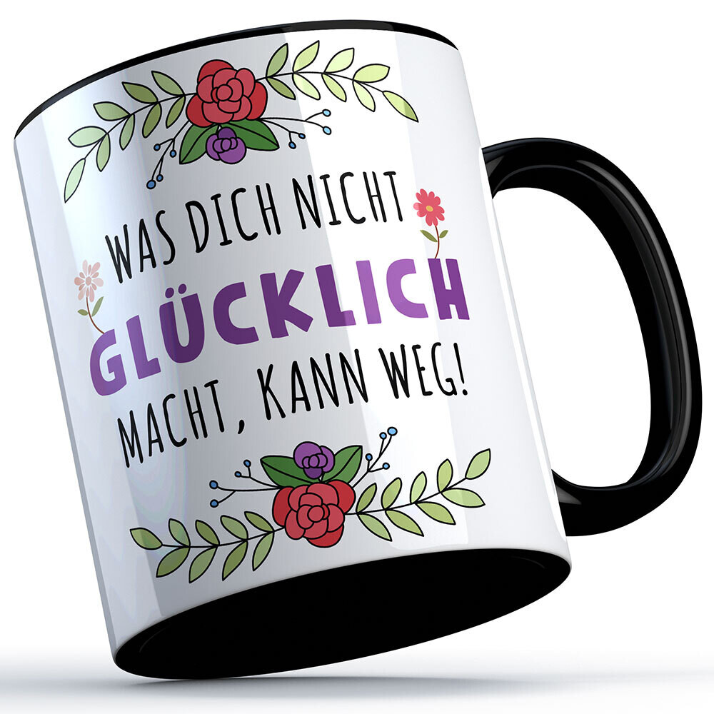 Was dich nicht glücklich macht kann weg Tasse süße Sprüchetasse (5 Varianten)