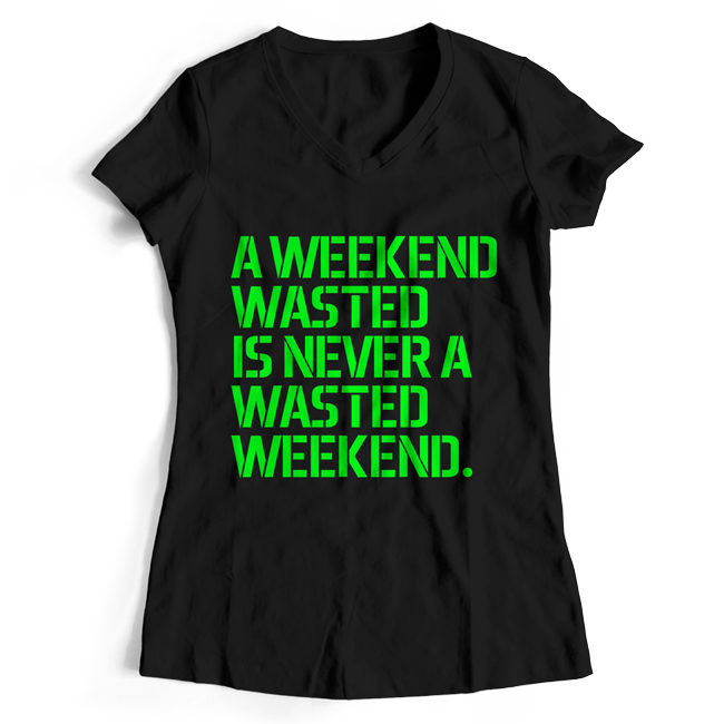 A weekend wasted is never a wasted weekend T-Shirt (Women) 00031