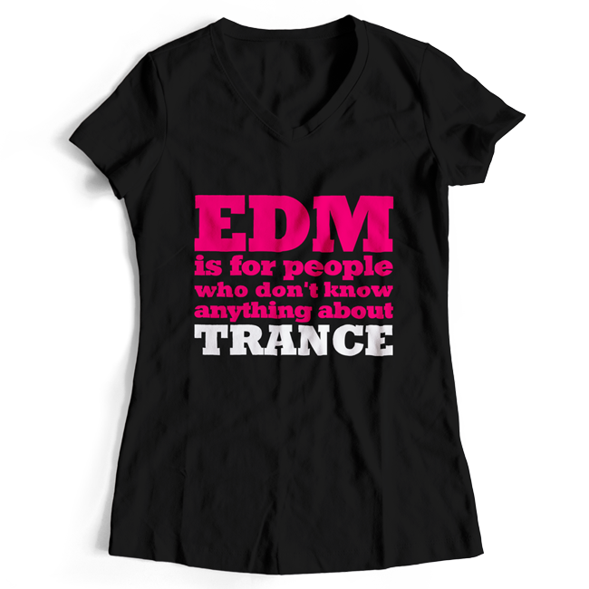 EDM is for people who don't know anything about Trance T-Shirt (Women)