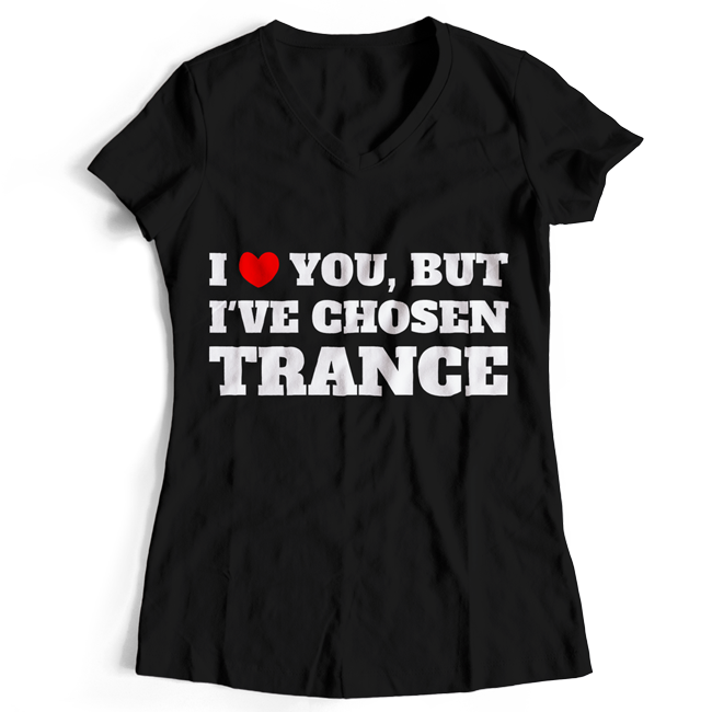 I love you but I've chosen Trance T-Shirt (Women)