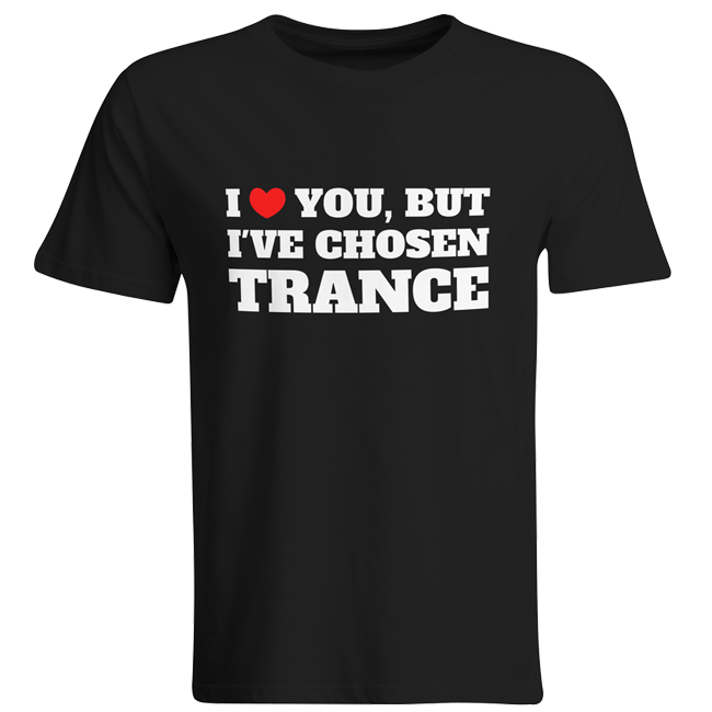 I love you but I've chosen Trance (#trancefamily T-Shirt Men)