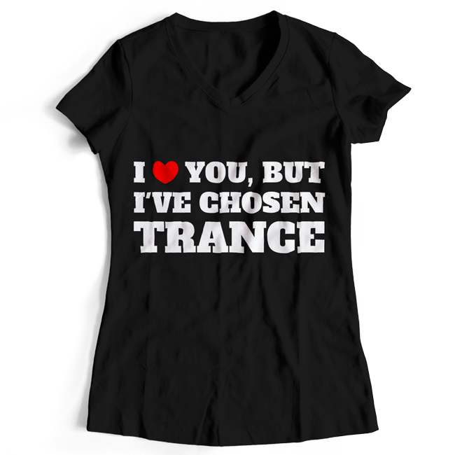 I love you but I've chosen Trance (#trancefamily T-Shirt Women) M1-TFC 00069