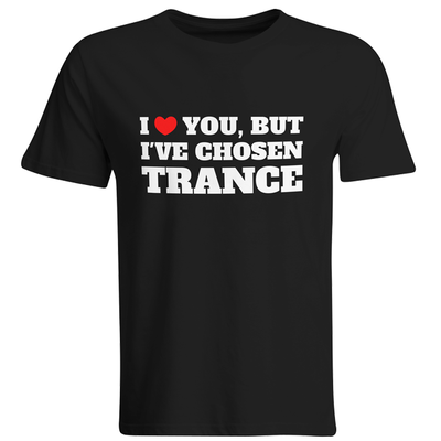 I love you but I've chosen Trance T-Shirt (Men)