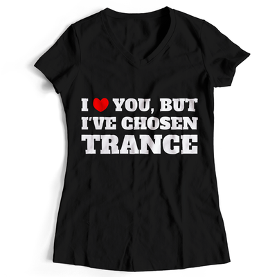 I love you but I've chosen Trance (#trancefamily T-Shirt Women)