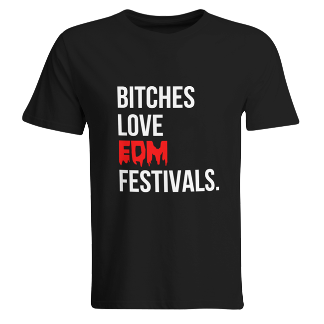 Bitches love EDM Festivals T-Shirt (Men) Bitches love EDM Festivals T-Shirt (Men)
