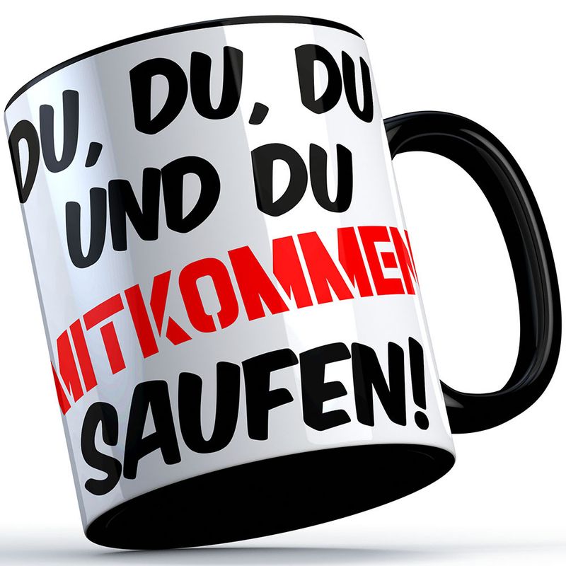 "Du, du, du und du, mitkommen saufen!" Tasse