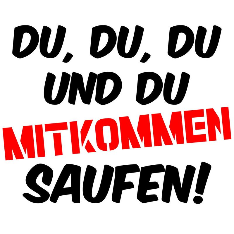 "Du, du, du und du, mitkommen saufen!" Tasse