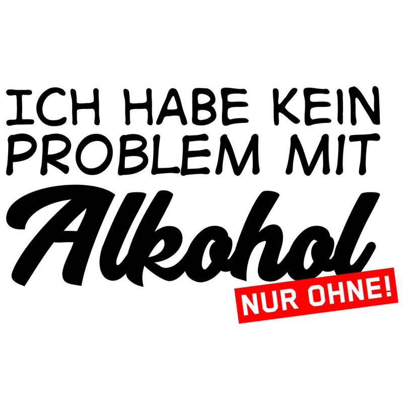"Ich habe kein Problem mit Alkohol - nur ohne!" Tasse
