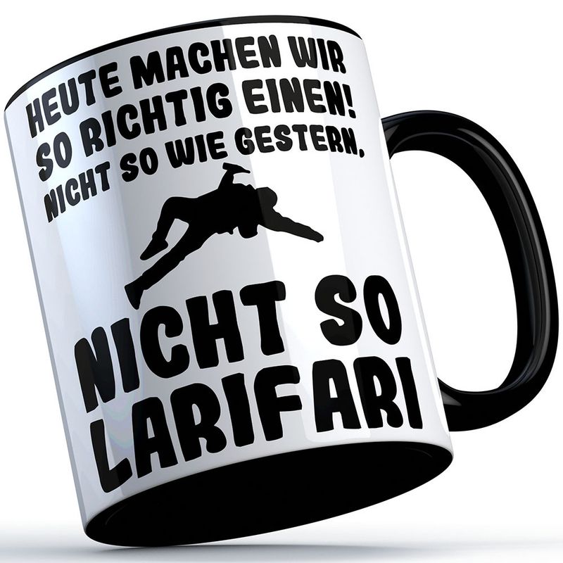 "Heute machen wir so richtig einen, nicht so wie gestern, nicht so Larifari" Tasse