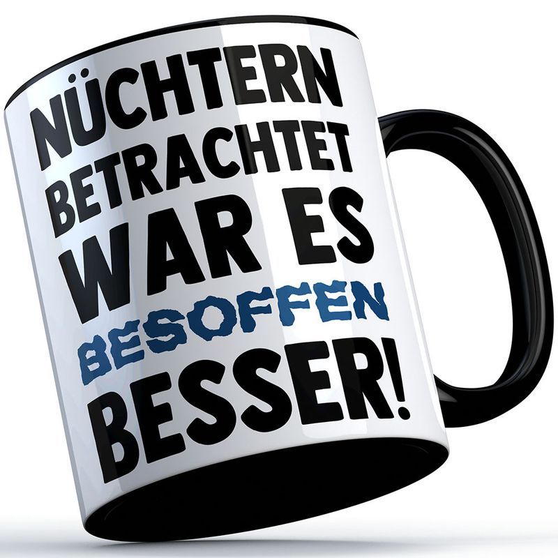 "Nüchtern betrachtet war es besoffen besser" Tasse