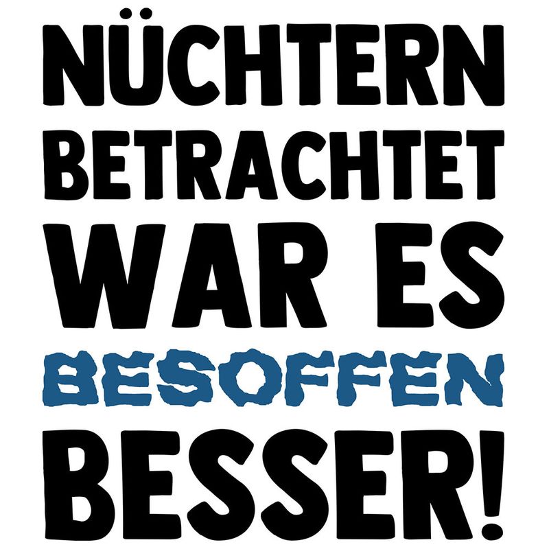 "Nüchtern betrachtet war es besoffen besser" Tasse