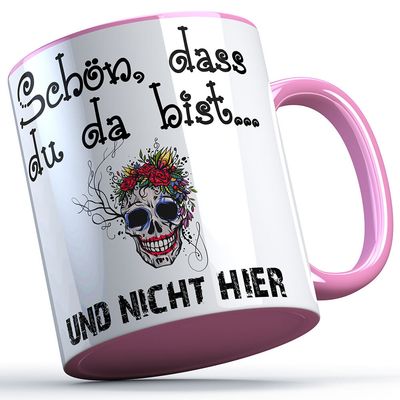 "Schön, dass du da bist und nicht hier!" Tasse lustige Sprüchetasse (5 Varianten)