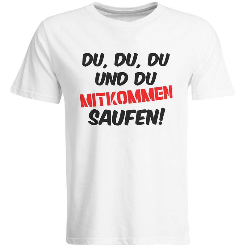 Du, du, du und du mitkommen saufen! T-Shirt (Herren, Rundhals Ausschnitt)
