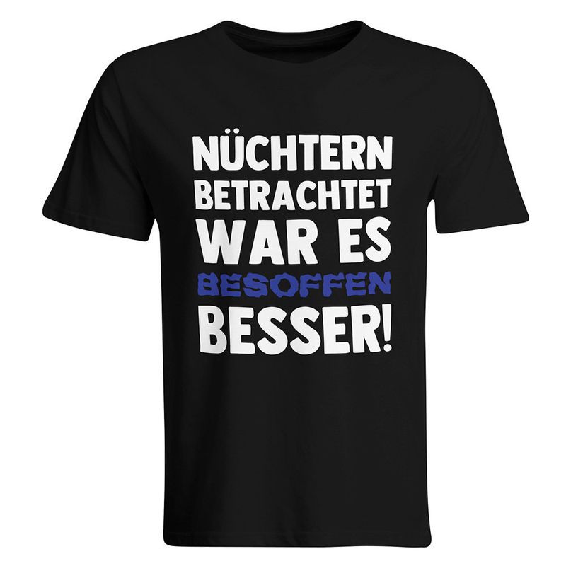 Nüchtern betrachtet war es besoffen besser T-Shirt (Herren, Rundhals Ausschnitt) Nüchtern betrachtet war es besoffen besser T-Shirt (Herren, Rundhals Ausschnitt)