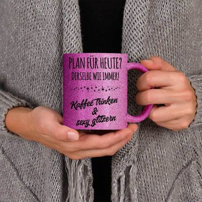 Plan für heute? Derselbe wie immer! Kaffee trinken und sexy glitzern Tasse mit Glitzereffekt (Glitzertasse)