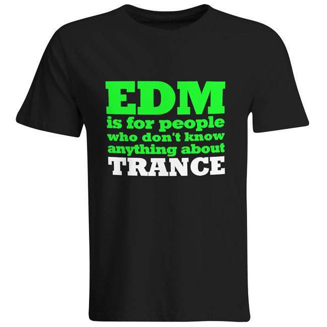 EDM is for people who don't know anything about Trance T-Shirt (Men)