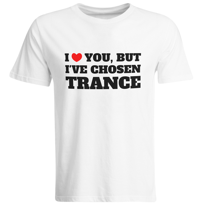 I love you but I've chosen Trance T-Shirt (Men)