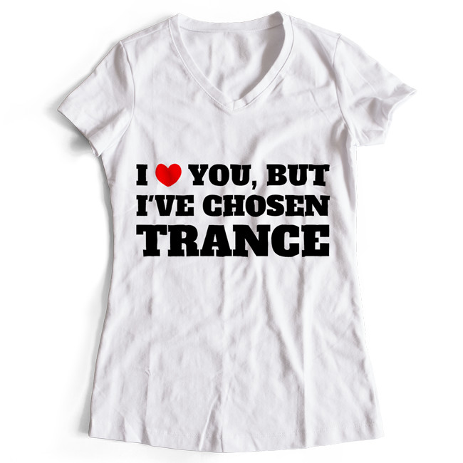 I love you but I've chosen Trance T-Shirt (Women)