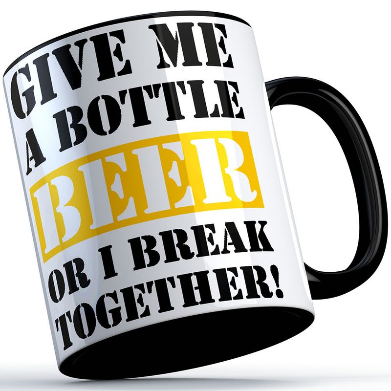 "Give me a bottle beer or i break together!" Tasse
