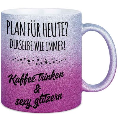 Plan für heute? Derselbe wie immer! Kaffee trinken und sexy glitzern Tasse mit Glitzereffekt (Glitzertasse mit Farbverlauf)