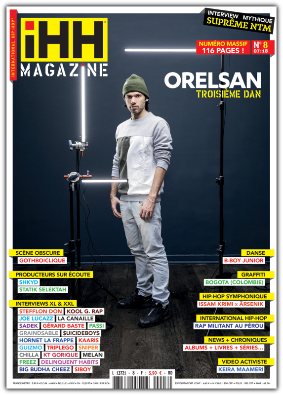 iHH™ MAGAZiNE n° 8 (issue #8) >> 116 pages !
ORELSAN + Kool G Rap + Sadek + Joe Lucazz + Delinquent Habits + Guizmo + Statik Selektah + Kaaris + Stefflon Don + Passi + $uicideboy$ + Hornet La Frappe… iHH™ MAGAZiNE n° 8 (issue #8) >> 116 pages !
ORELSAN + Kool G Rap + Sadek + Joe Lucazz + Delinquent Habits + Guizmo + Statik Selektah + Kaaris + Stefflon Don + Passi + $uicideboy$ + Hornet La Frappe…
