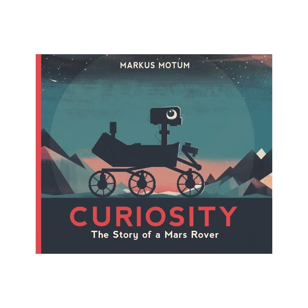 Curiosity: The Story of a Mars Rover - by Markus Motum (paperback)
