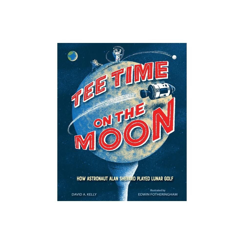 Tee Time on the Moon - by David A Kelly (Hardcover)