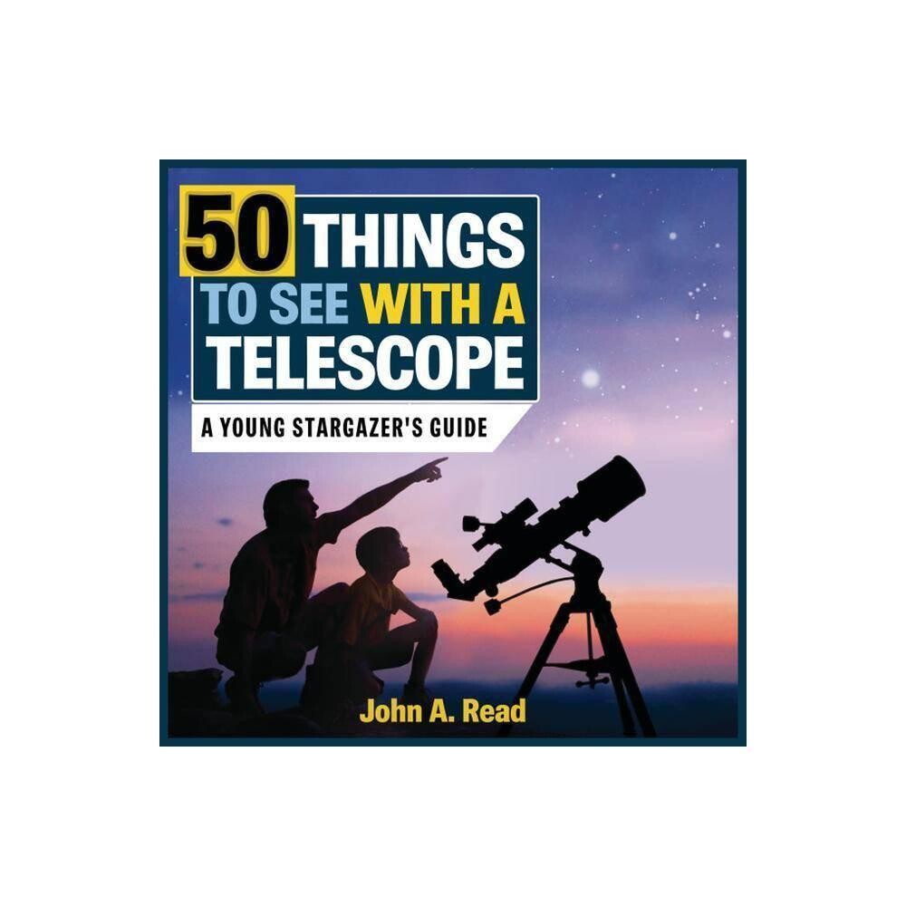 50 Things to See with a Telescope : A Young Stargazer's Guide - Beginner's Guide to Space