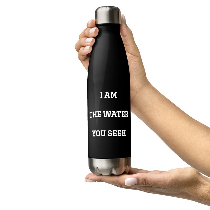 I Am The Water You Seek Stainless steel water bottle