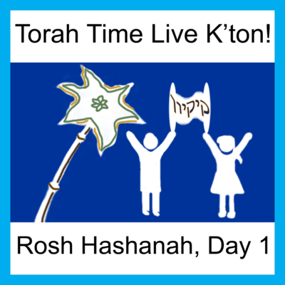 Torah Time Live K'ton! Rosh Hashanah, Day 1