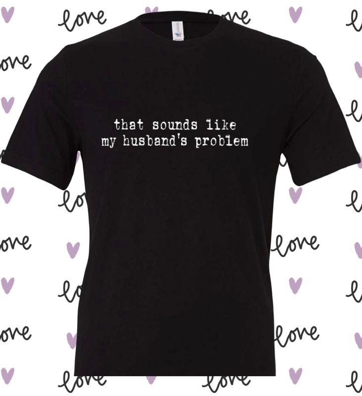 THAT SOUNDS LIKE MY HUSBAND’S PROBLEM