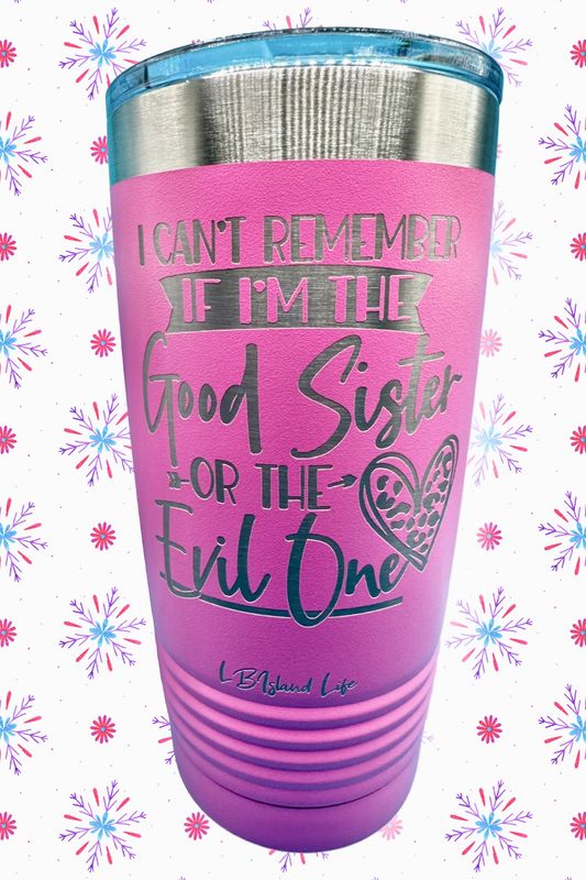 I CAN’T REMEMBER IF I’M THE GOOD SISTER  OR THE EVIL ONE TUMBLER