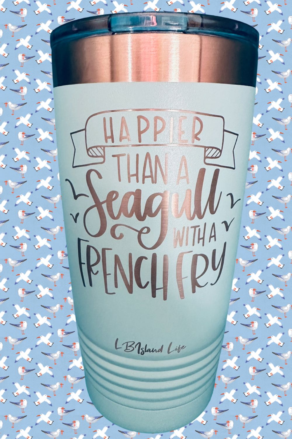 HAPPIER THAN A SEAGULL WITH A FRENCH FRY TUMBLER