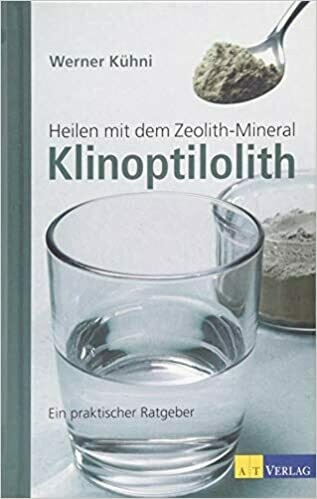 Heilen mit dem Zeolith-Mineral Klinoptilolith 
Ein praktischer Ratgeber