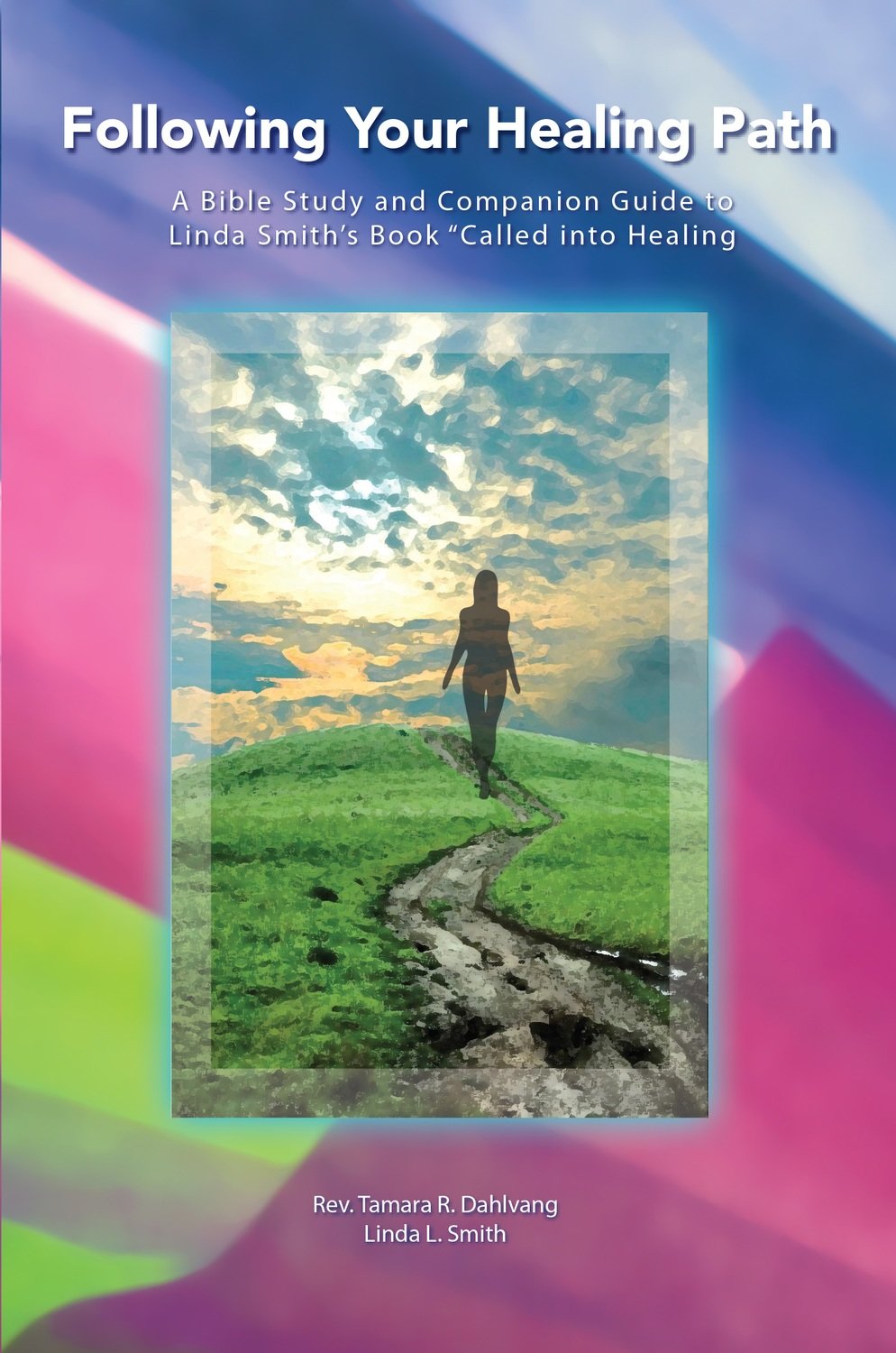 Following Your Healing Path - A Bible Study and Companion Guide to Linda Smith&#39;s &quot;Called Into Healing&quot;  - Rev. Tamara R. Dahlvang; Linda Smith