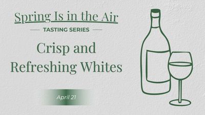 04/21/26 Wine Tasting - Spring Is in the Air: Crisp &amp; Refreshing Whites - 6PM