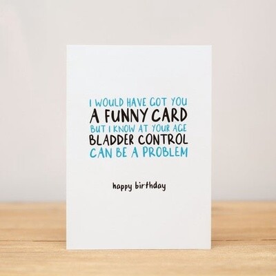 I would have got you a funny card – bladder control