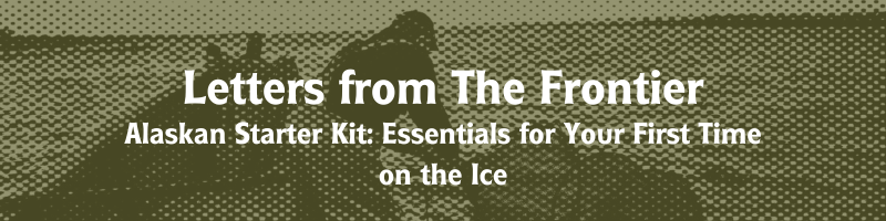 Alaskan Ice Fishing Starter Kit: Essentials for Your First Time on the Ice