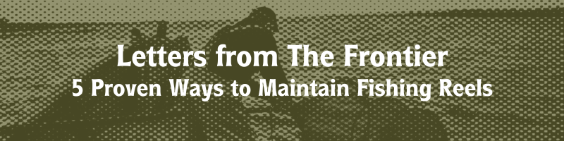Letters from the Frontier: 5 Proven Ways to Maintain Your Fishing Reels for Long-Lasting Performance