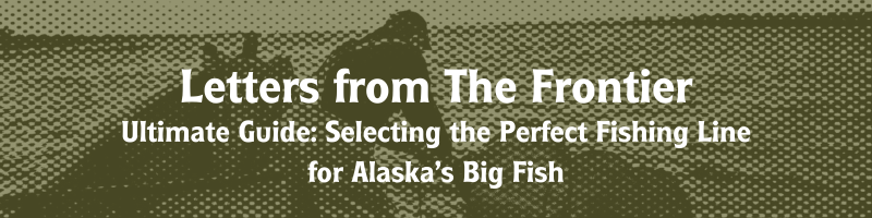 The Ultimate Guide to Selecting the Perfect Fishing Line for Alaska’s Big Fish
